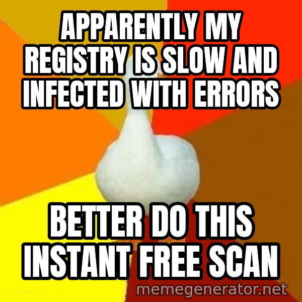 Technologically Impaired Duck meme: APPARENTLY MY REGISTRY IS SLOW AND INFECTED WITH ERRORS / BETTER DO THIS INSTANT FREE SCAN