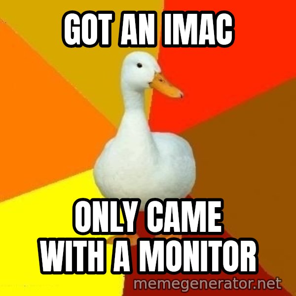 Technologically Impaired Duck meme: Got an imac / Only came with a monitor