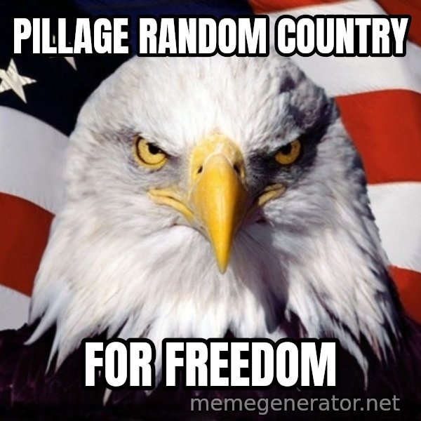 American Pride Eagle meme: pillage random country / for freedom