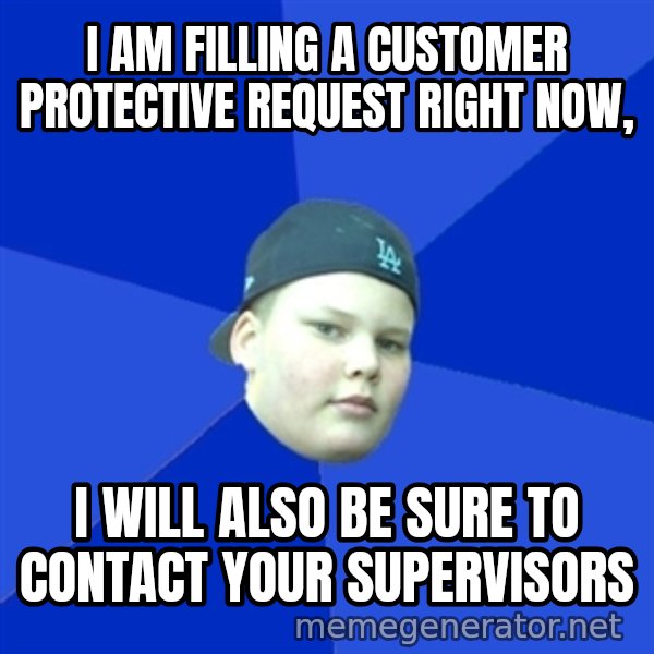 Jonnen Neuvo meme: I am filling a customer protective request right now, / I will also be sure to contact your supervisors