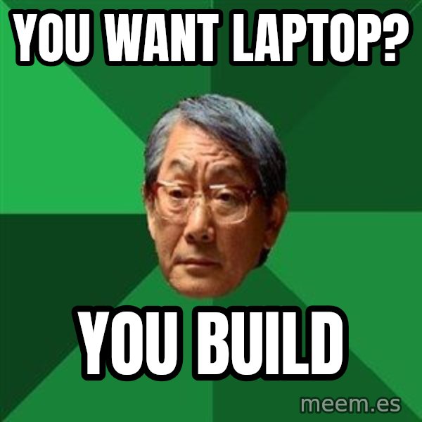 High Expectations Asian Father meme: you want laptop? / You build