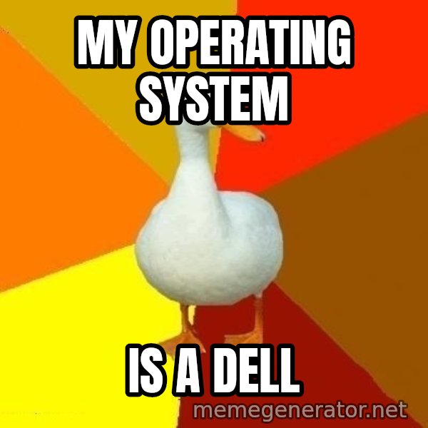 Technologically Impaired Duck meme: my operating system / is a dell