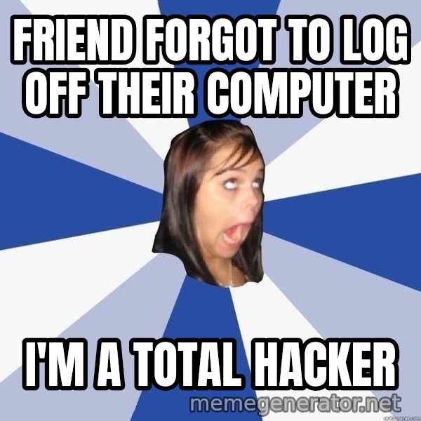 Annoying Facebook Girl meme: friend forgot to log off their computer / i'm a total hacker