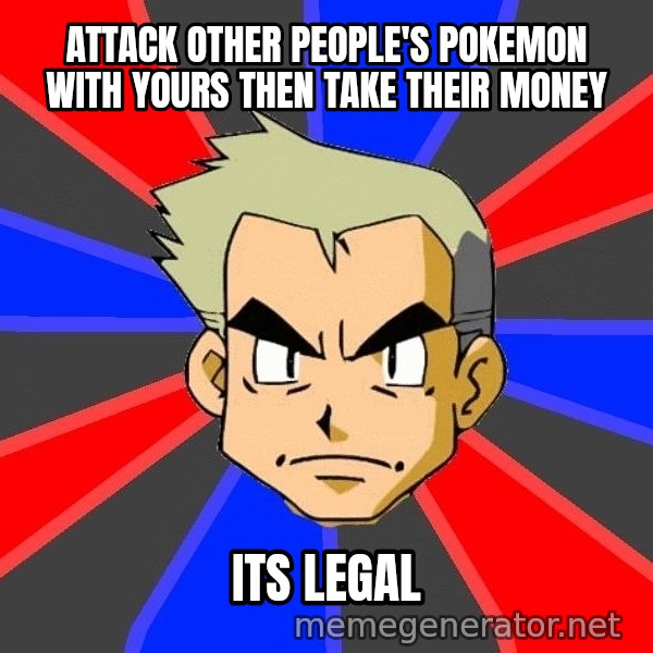 Professor Oak meme: attack other people's pokemon with yours then take their money / its legal
