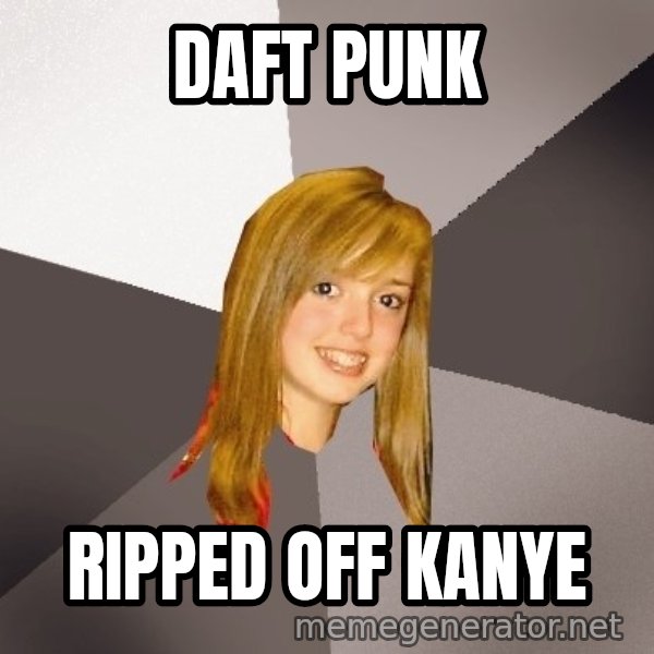 Musically Oblivious 8th Grader meme: Daft Punk / Ripped off kanye