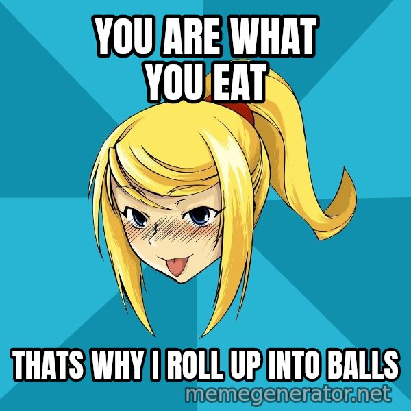 Horney Samus meme: you are what you eat / thats why i roll up into balls