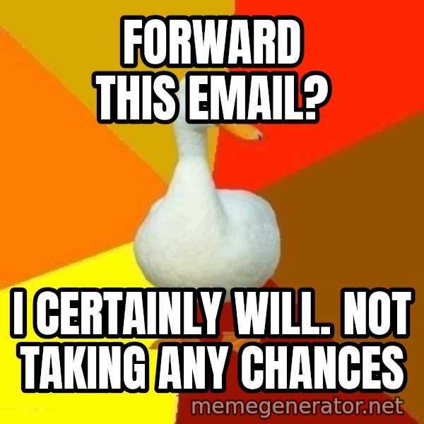 Technologically Impaired Duck meme: FORWARD this email? / i certainly will. not taking any chances