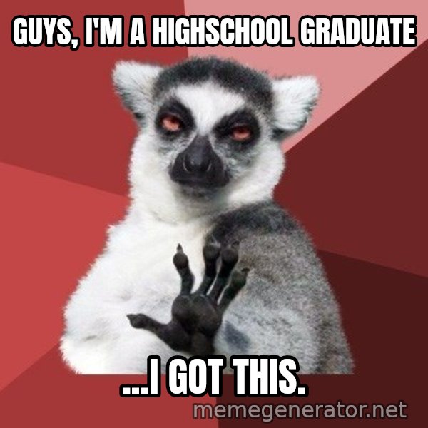 Chill Out Lemur meme: Guys, I'm a highschool graduate / ...I got this.