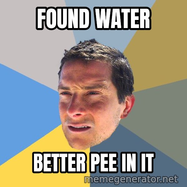Bear Grylls meme: found water / better pee in it