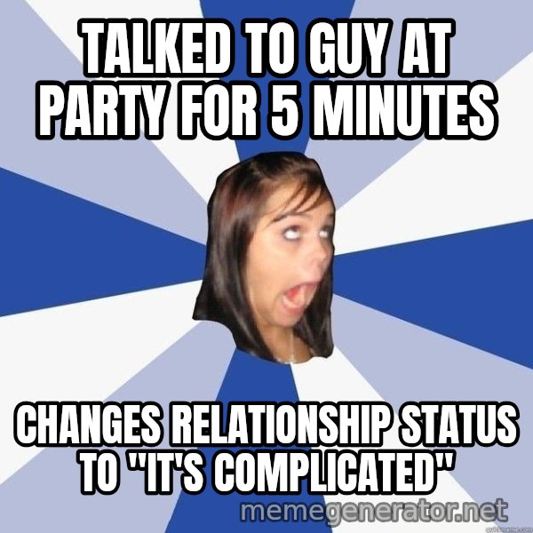 Annoying Facebook Girl meme: talked to guy at party for 5 minutes / changes relationship status to "it's complicated"