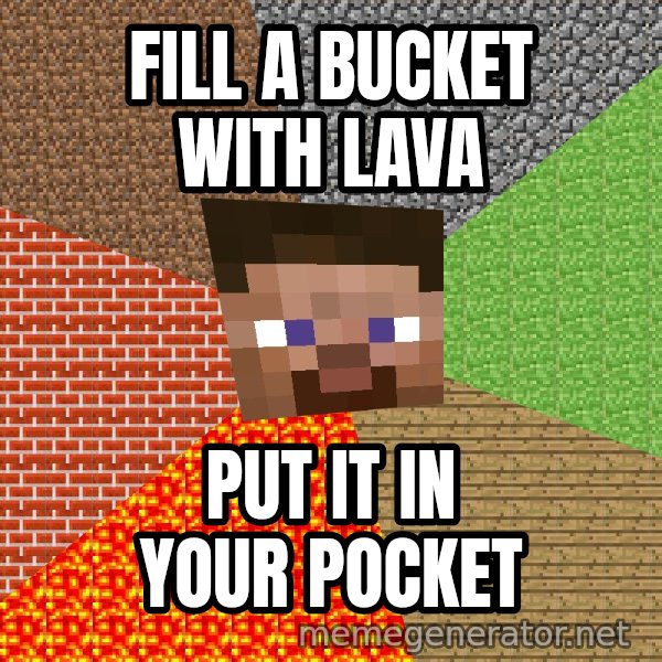 Minecraft Guy meme: fill a bucket with lava / put it in your pocket