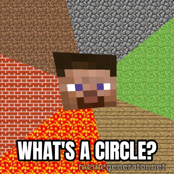 Minecraft Guy meme: what's a circle?