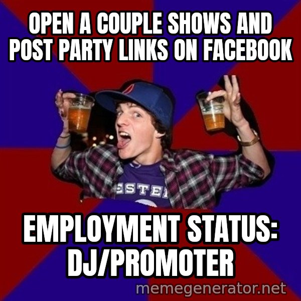 Sunny Student meme: Open a couple shows and post party links on facebook / Employment status: dj/promoter
