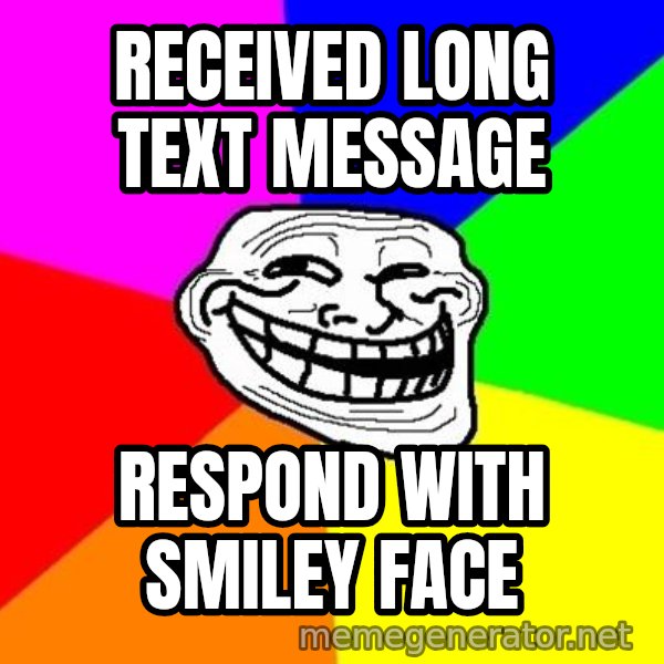 Trollface meme: received long text message / respond with smiley face