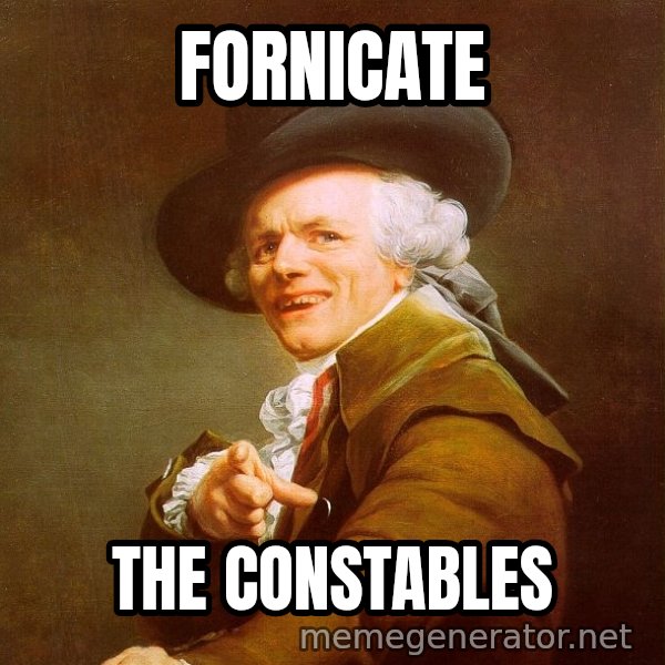 Joseph Ducreux meme: Fornicate / the constables