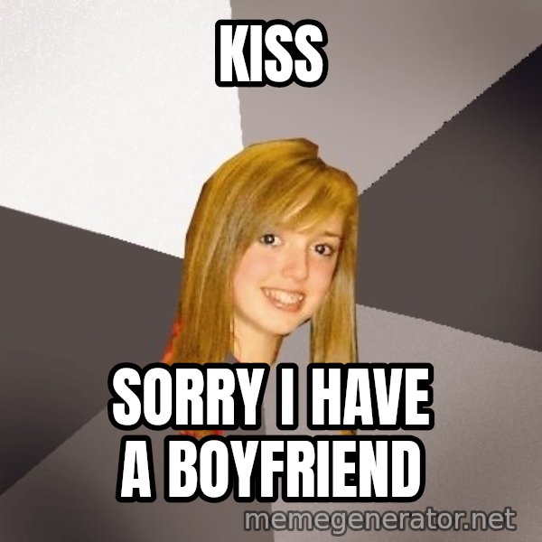 Musically Oblivious 8th Grader meme: kiss / sorry i have a boyfriend
