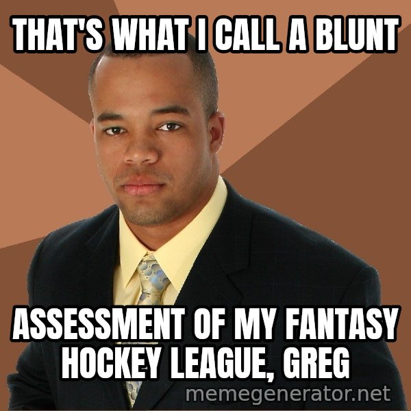 Successful Black Man meme: that's what i call a blunt / assessment of my fantasy hockey league, greg