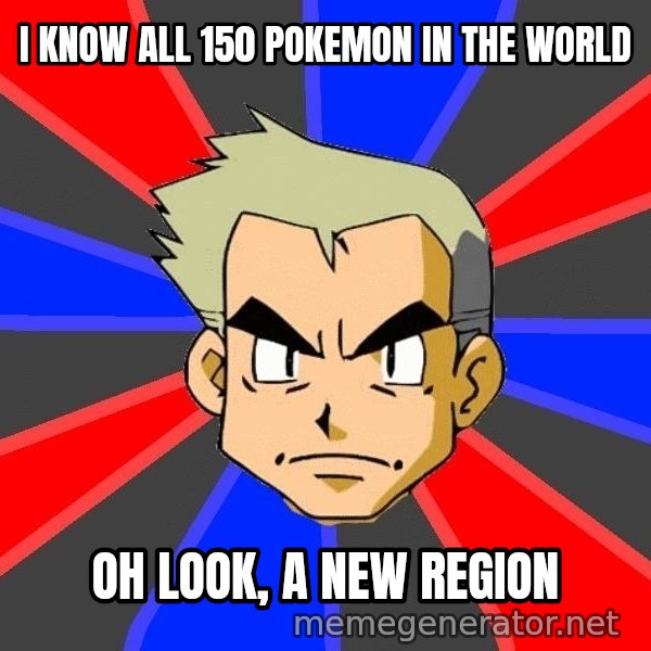 Professor Oak meme: i know  all 150 pokemon in the world / oh look, a new region