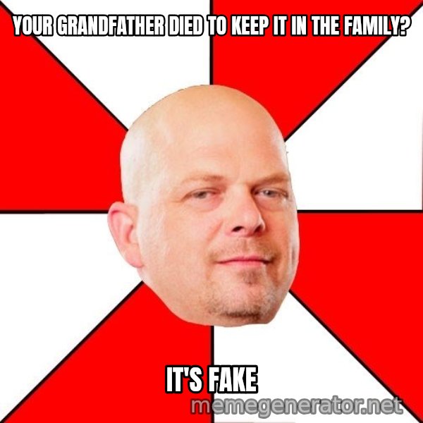 Pawn Stars meme: Your grandfather died to keep it in the family? / It's fake