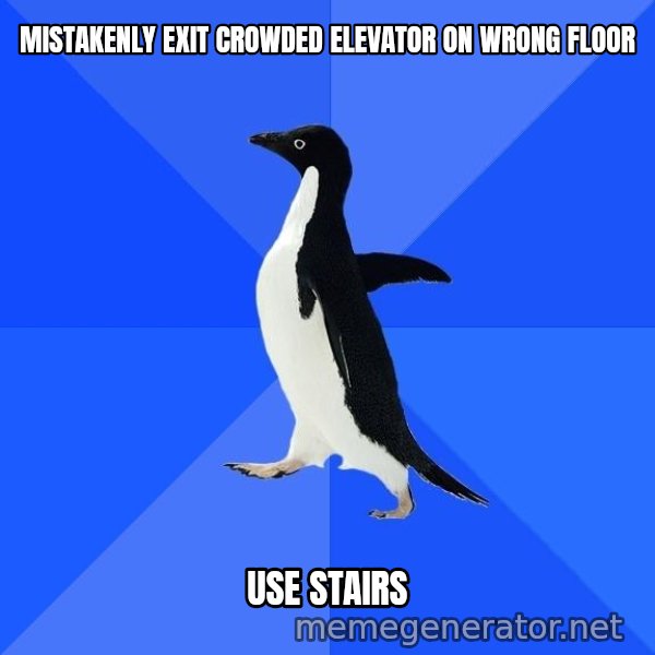 Socially Awkward Penguin meme: mistakenly exit crowded elevator on wrong floor / use stairs