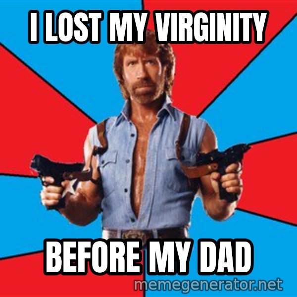 Chuck Norris  meme: I lost my virginity / Before my dad