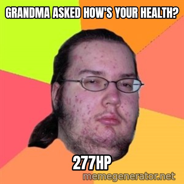 Butthurt Dweller meme: grandma asked how's your health? / 277hp