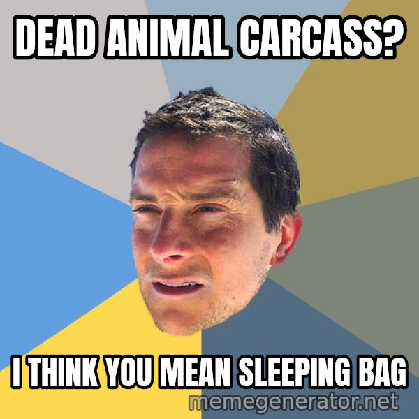 Bear Grylls meme: dead animal carcass? / i think you mean SLEEPING BAG