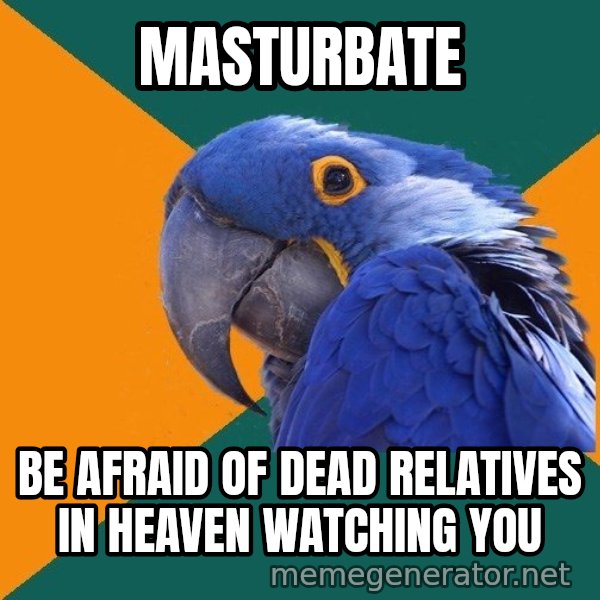 Paranoid Parrot meme: masturbate / be afraid of dead relatives in heaven watching you