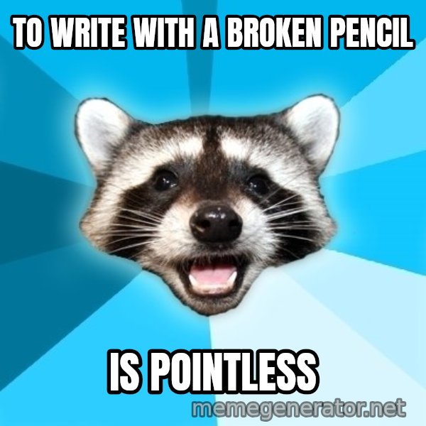 Lame Pun Coon meme: To wRite with a broken pencil / Is pointless