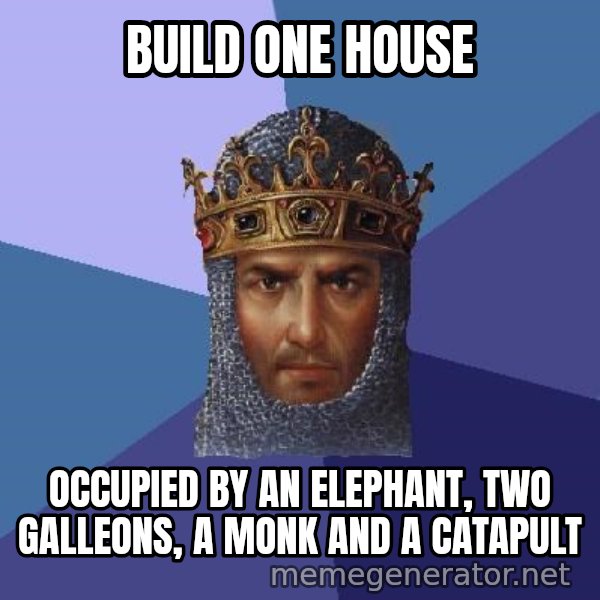 Age Of Empires meme: Build one house / Occupied by an elephant, two galleons, a monk and a catapult