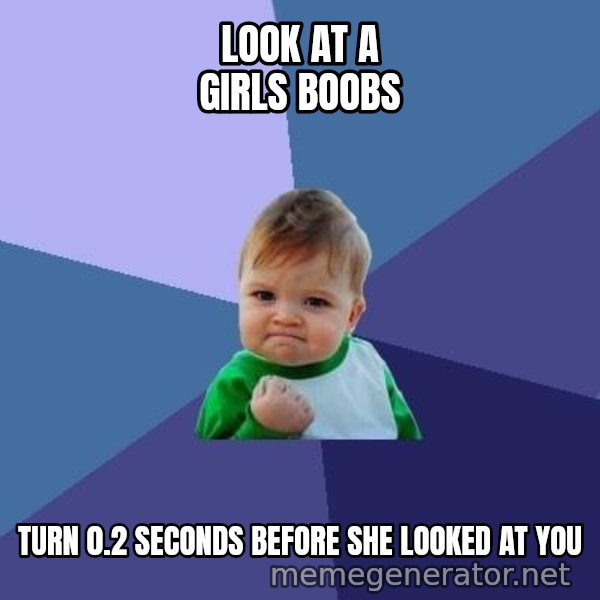 Success Kid meme: Look at a girls boobs / Turn 0.2 seconds before she looked at you