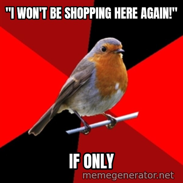 Retail Robin meme: "I WON'T BE SHOPPING HERE AGAIN!" / IF ONLY