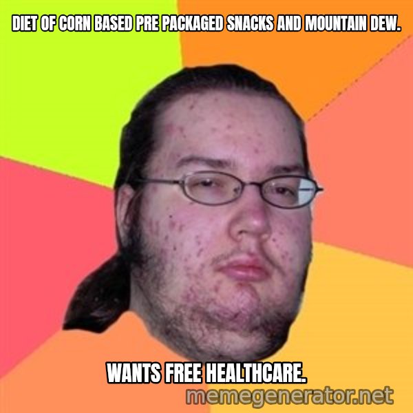 Butthurt Dweller meme: diet of corn based pre packaged snacks and mountain dew. / wants free healthcare.
