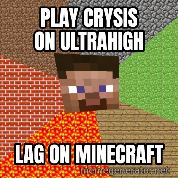 Minecraft Guy meme: Play Crysis on ultrahigh / Lag on Minecraft