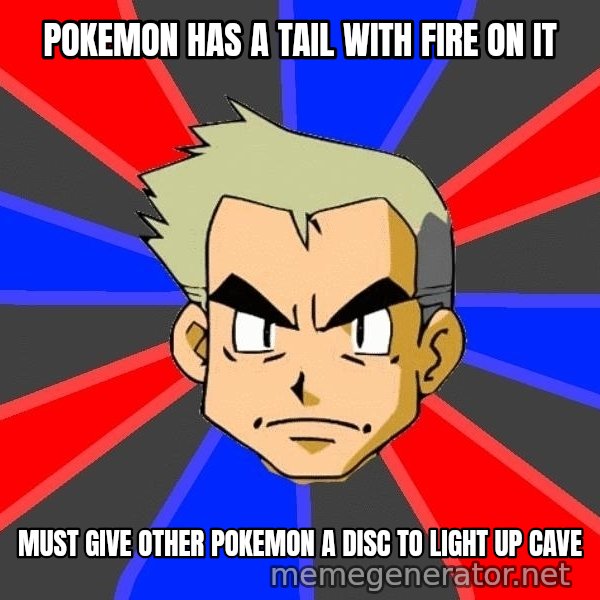 Professor Oak meme: pokemon has a tail with fire on it / must give other pokemon a disc to light up cave