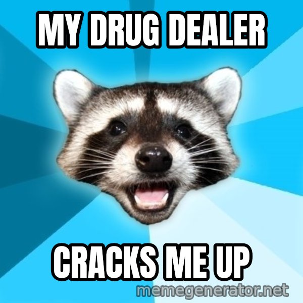 Lame Pun Coon meme: my drug dealer / cracks me up