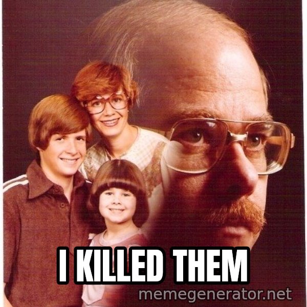 Vengeance Dad meme: I killed them