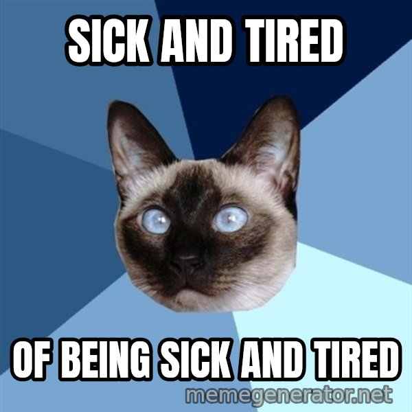 Chronic Illness Cat meme: sick and tired / of being sick and tired