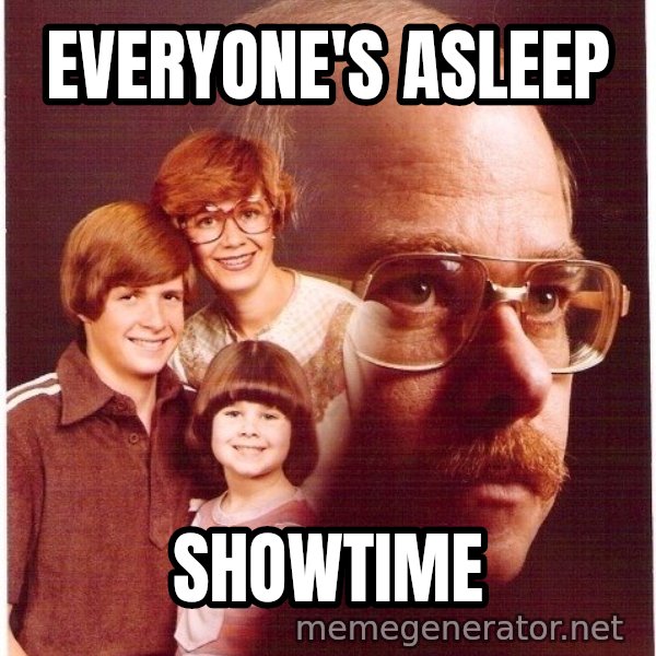 Vengeance Dad meme: Everyone's asleep / showtime