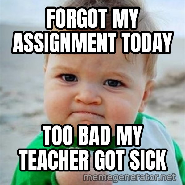 Victory Baby meme: forgot my assignment today / too bad my teacher got sick