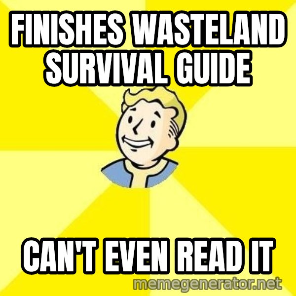 Fallout 3 meme: finishes wasteland survival guide / can't even read it