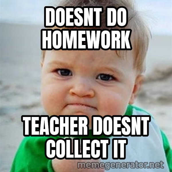 Victory Baby meme: doesnt do homework / teacher doesnt collect it