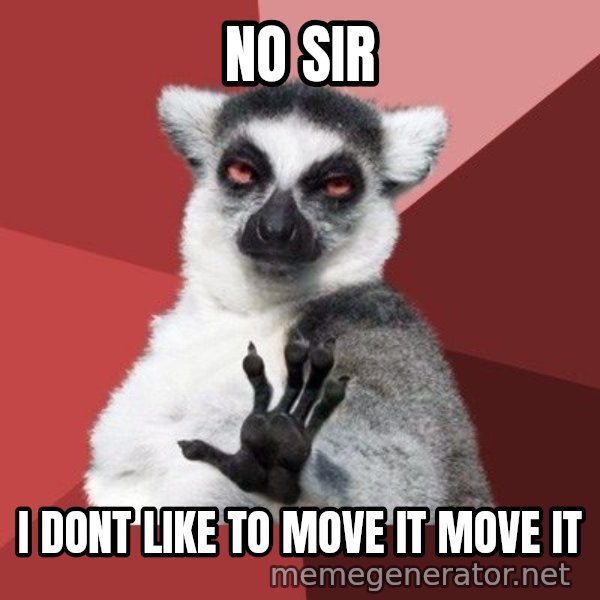 Chill Out Lemur meme: no sir / i dont like to move it move it