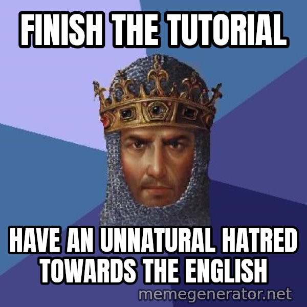 Age Of Empires meme: Finish the tutorial / have an unnatural hatred towards the english