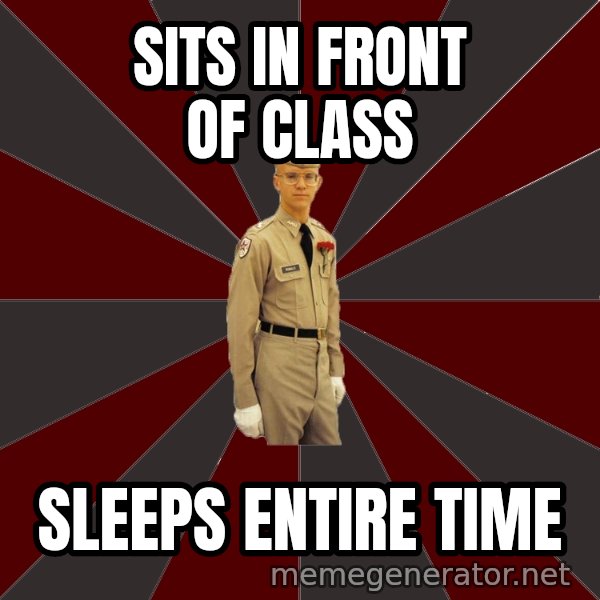 Stereotypical Corps Guy meme: Sits in front of class / sleeps entire time
