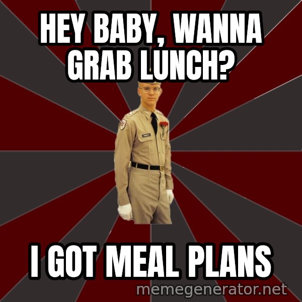 Stereotypical Corps Guy meme: Hey baby, wanna grab lunch? / I got meal plans