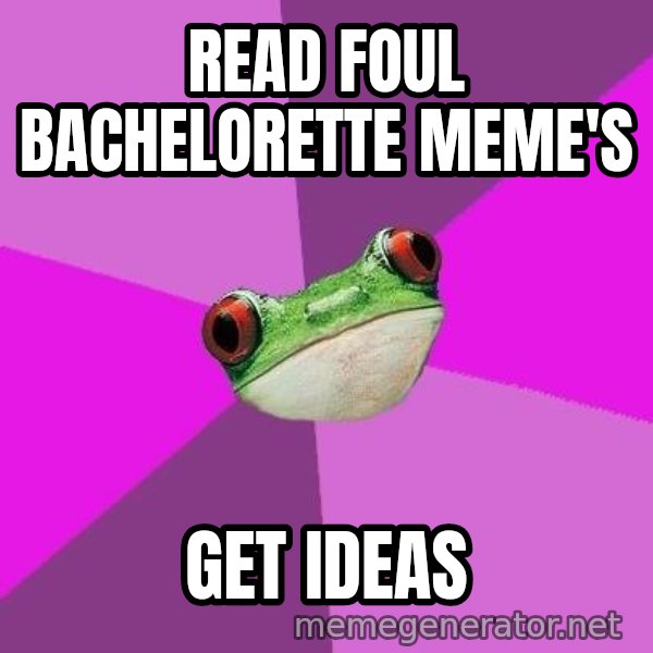 Foul Bachelorette Frog meme: Read foul bachelorette meme's / Get ideas