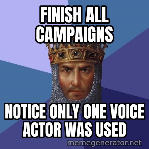 Age Of Empires meme: Finish all campaigns / notice only one voice actor was used