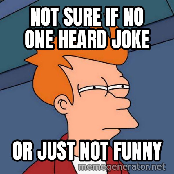 Futurama Fry meme: not sure if no one heard joke / or just not funny