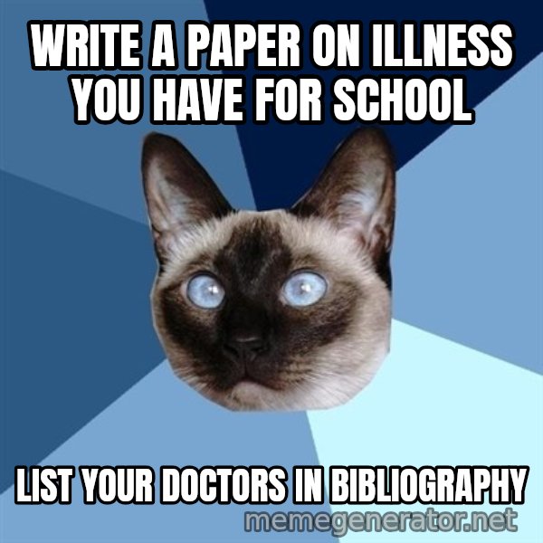 Chronic Illness Cat meme: write a paper on illness you have for school / list your doctors in bibliography